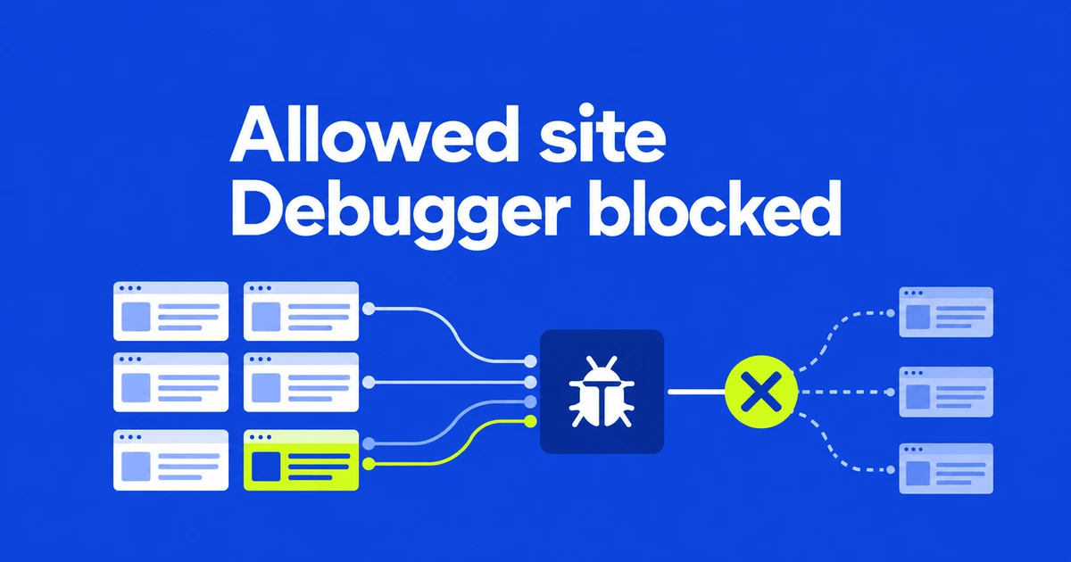 chrome.debugger Blocked by Policy? Why an Allowed Site Still Fails