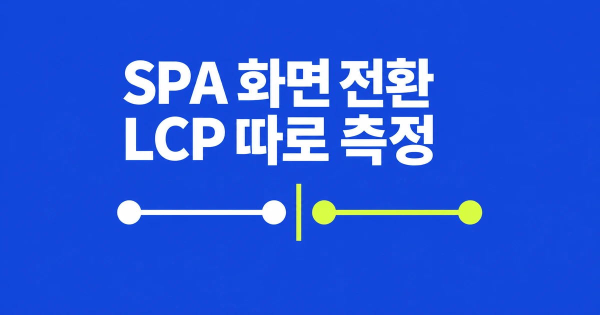 SPA 화면 전환이 느릴 때, Chrome에서 전환별 LCP 측정하기