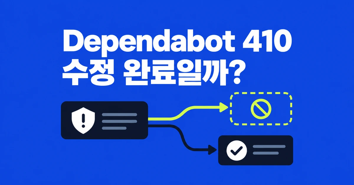 Dependabot 경고가 사라지고 410이 뜬다면, 수정 완료일까?