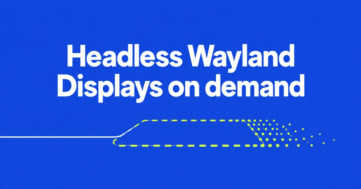 Headless Wayland Remote Desktop: A Proposal for Displays on Demand